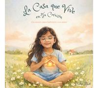 La Casa que Vive en Tu Corazón: Un cuento para habitarte con amor