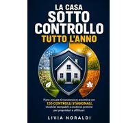 La casa sotto controllo tutto l’anno: Piano annuale di manutenzione preventiva con 120 controlli stagionali, checklist stampabili e scadenze pratiche per proprietari e affittuari