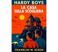 La Casa sulla Scogliera: The Hardy Boys (Le avventure investigative dei Hardy Boys per bambini, ragazzi e adulti)
