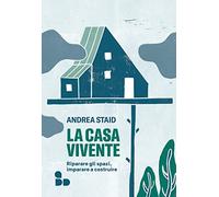 La casa vivente. Riparare gli spazi, imparare a costruire (Saggi)