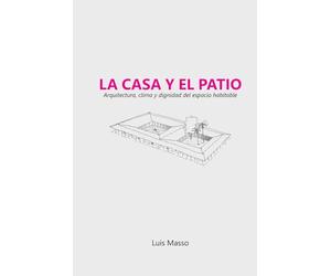 La casa y el patio: Arquitectura, clima y dignidad del espacio habitable