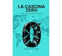 La Cascina Zero: Fuga dalla gabbia invisibile - la scoperta che ha liberato l’umanità
