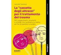 La «cassetta degli attrezzi» per il trattamento del trauma. 165 suggerimenti, strumenti e schede che cambiano la mente per far progredire la terapia (Trauma e psicopatologia)
