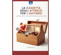 LA CASSETTA DEGLI ATTREZZI PER L'AUTISMO: Manuale operativo per genitori, insegnanti ed educatori