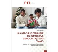 LA CATECHESE FAMILIALE EN REPUBLIQUE DEMOCRATIQUE DU CONGO: Analyse de la situation pastorale et perspectives d'action