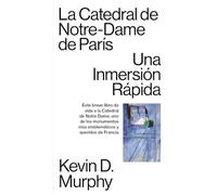 La Catedral De Notre-dame De Paris - Una Inmersion Rapida: Una Inmersión Rápida: 43