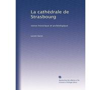 La cathédrale de Strasbourg: notice historique et archéologique