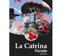 La Catrina Parade: A Día de los Muertos Photo Collection - Also see Colorful Costumes, Painted Faces, Marigold Flowers, Skeleton Art, Traditional Altars and much more... (Coffee Table Books)