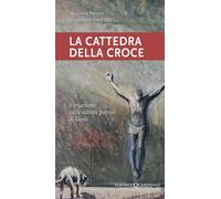 La cattedra della croce. Variazioni sulle ultime parole di Gesù (Meditazioni)