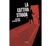 La cattiva strada: Antologia di racconti Noir
