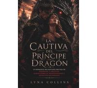 LA CAUTIVA DEL PRÍNCIPE DRAGÓN: Un Romance de Fantasía Oscura de Enemigos a Amantes, Almas Gemelas Predestinadas y Secretos Peligrosos