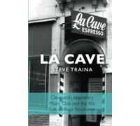 La Cave: Cleveland's Legendary Music Club and the ‘60s Folk-to-Rock Revolution