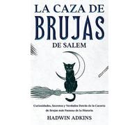 La Caza de Brujas de Salem: Curiosidades, Secretos y Verdades Detrás de la Cacería de Brujas más Famosa de la Historia
