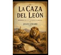 LA CAZA DEL LEÓN (Con notas): Memorias de un cazador en Argelia
