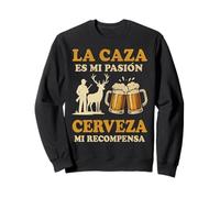 La Caza Es Mi Pasión Cerveza Mi Recompensa Sudadera