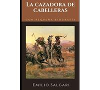 La cazadora de cabelleras: Segunda novela del ciclo del Viejo Oeste de Emilio Salgari + Pequeña biografía y análisis (Clásicos olvidados)