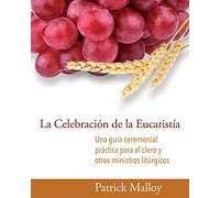 La Celebración de la Eucaristía: Una guía ceremonial práctica para el clero y otros ministros litúrgicos