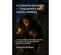 La Celestina (Anotado) - Tragicomedia de Calisto y Melibea: os 21 actos íntegros, modernizados y anotados, con análisis acto a acto y guía de estudio | Bachillerato y universidad