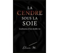 La Cendre sous la soie : Confidence d'une double vie: Journal interdit d’une épouse devenue escort