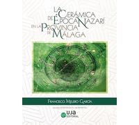 La Cerámica de época Nazarí en la provincia de Málaga: 7 (Arqueologías)