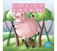 La cerdita que se puso como un globo por tanta pantalla: Un cuento sobre pantallas y obesidad: 7 (NIÑOS EN UN MUNDO DIGITAL)