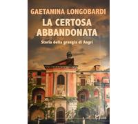 La certosa abbandonata. Storia della Grangia di Angri (Direzioni immaginarie)