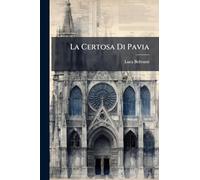 La Certosa Di Pavia: Con 70 Incisioni, E 9 Tavole