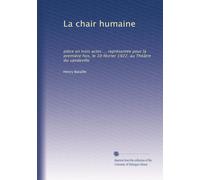 La chair humaine: pièce en trois actes ... représentée pour la première fois, le 10 février 1922, au Théâtre du vandeville