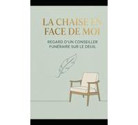 La Chaise en Face de Moi: Regard d'un Conseiller Funéraire sur le Deuil (Dans l'ombre des esprits)