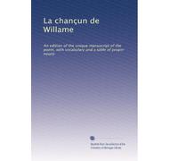 La chançun de Willame: An edition of the unique manuscript of the poem, with vocabulary and a table of proper nouns