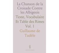 La Chanson de la Croisade Contre les Albigeois: Texte, Vocabulaire Et Table des Rimes