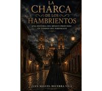 La charca de los hambrientos: Una historia del México profundo en la época del Porfiriato