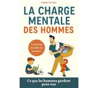 La charge mentale des hommes: Ce que les hommes gardent pour eux. Comprendre et diminuer votre charge mentale. Livre charge mentale