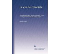 La charte coloniale: commentaire de la loi du 18 octobre 1908 sur le gouvernement du Congo belge