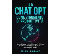 LA CHAT GPT COME STRUMENTO DI PRODUTTIVITÀ: Come sfruttare l'intelligenza artificiale per gestire le attività quotidiane in 5 semplici passi! (come usare chatgpt)