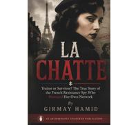 LA CHATTE: Traitor or Survivor? The True Story of the French Resistance Spy Who Betrayed Her Own Network