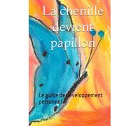 La chenille devient papillon: Le guide de développement personnel