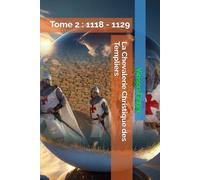 La Chevalerie Christique des Templiers: Tome 2 : 1118 - 1129 (L’Âme Éternelle du Corps Templier, Terra Solidaria)