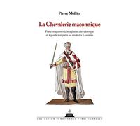 La chevalerie maçonnique: Franc-maçonnerie, imaginaire chevaleresque et légende templière au siècle