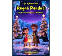 La Chiave dei Regali Perduti Un'Avventura Magica e Misteriosa: dove la Fiducia e il Coraggio sono le uniche chiavi per salvare il Natale, uniti dalla forza incrollabile dell'Amicizia