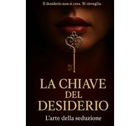 La Chiave del Desiderio: IL desiderio non si crea. Si risveglia