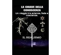 LA CHIAVE DELLA CONOSCENZA: Oltre il muro delle scritture - Un viaggio critico tra scienza, storia e fede.