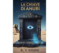 La Chiave di Anubi - Un avvincente romanzo di avventura e azione con un tocco di scienza e fantascienza per giovani e adulti.