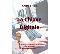 La Chiave Digitale: La Guida per trasformare l'IT da "costo necessario" a motore di continuità (HiRes361 - Strumenti utili per la gestione efficace delle Imprese e delle Risorse Umane)