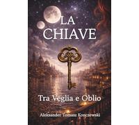 La Chiave.: Tra Veglia e Oblio. Un Romanzo di Sogni Lucidi e Amore Impossibile. Confine tra due mondi.