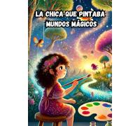 La chica que pintaba mundos mágicos: Novela de fantasía y aventura para niños de 8 a 12 años
