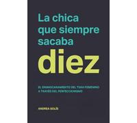 La Chica que Siempre Sacaba Diez: El enmascaramiento del TDAH femenino a través del perfeccionismo: por qué la chica más organizada de la clase era la que más necesitaba ayuda