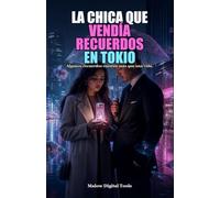 La Chica Que Vendía Recuerdos en Tokio: Una novela de romance futurista, memorias compradas y amor que no se puede falsificar