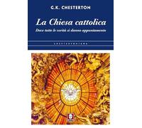 La chiesa cattolica. Dove tutte le verità si danno appuntamento (Chestertoniana)