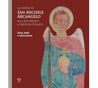 La chiesa di san Michele arcangelo agli alti monti a Greve in Chianti. Storia, tutela e valorizzazione
